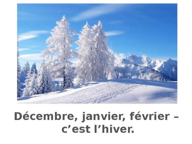 Décembre, janvier, février – c’est l’hiver. 