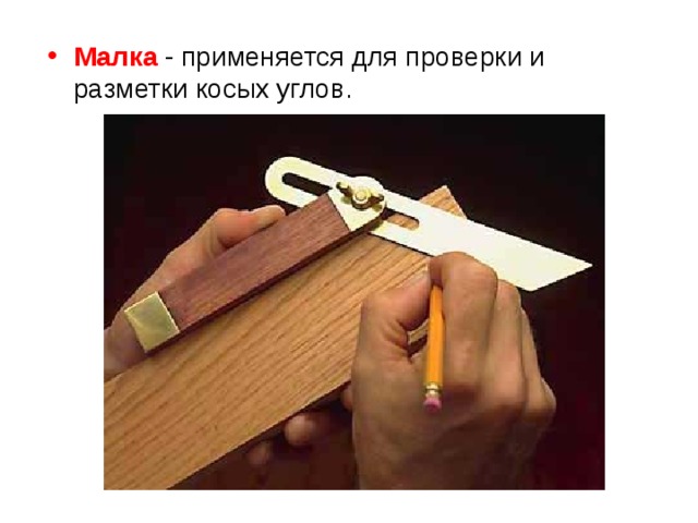 Малка - применяется для проверки и разметки косых углов. 