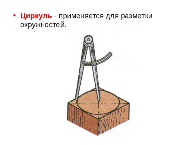 Циркуль - применяется для разметки окружностей. 
