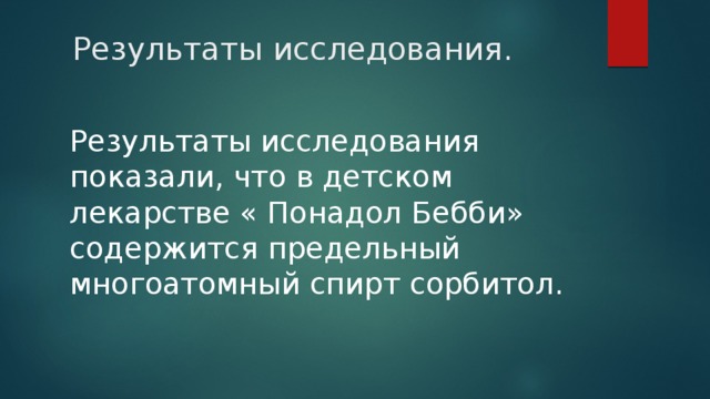  Результаты исследования. Результаты исследования показали, что в детском лекарстве « Понадол Бебби» содержится предельный многоатомный спирт сорбитол. 