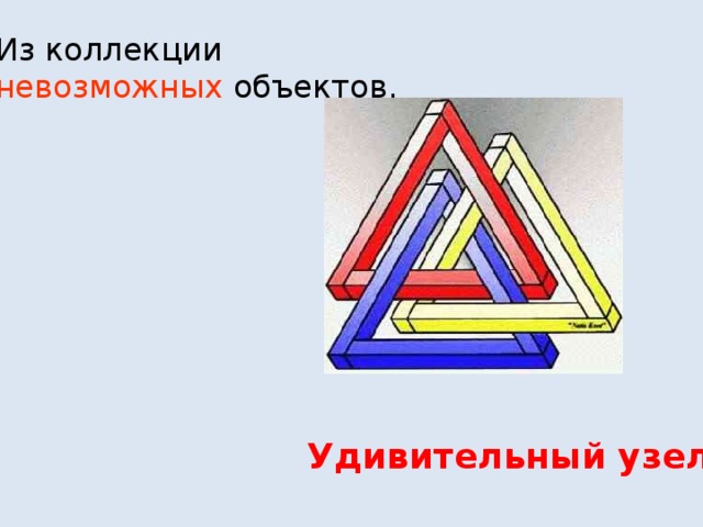  Экскурс «Замечательные треугольники» «По страницам всемирной сети ИНТЕРНЕТ» Из коллекции невозможных объектов. Каналы 
