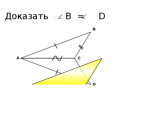 Доказать : В = D В С А А.П. Ершова, В.В. Голобородько, А.С. Ершова «Математика. Самостоятельные и контрольные работы по алгебре и геометрии для 7 класса» D 