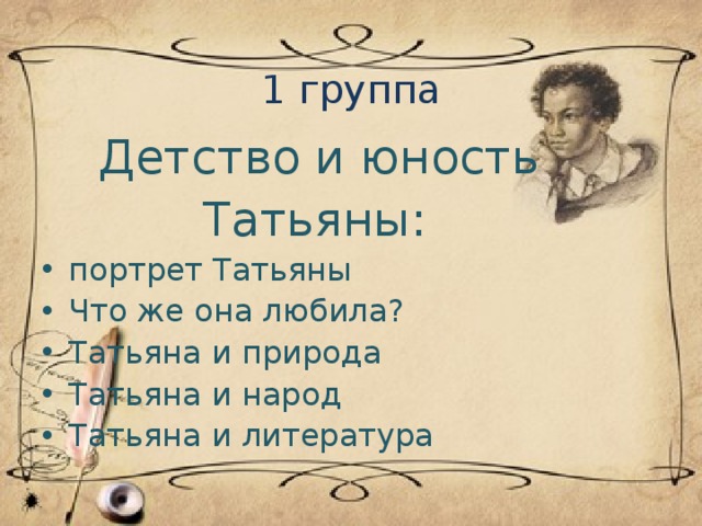 1 группа  Детство и юность Татьяны: портрет Татьяны Что же она любила? Татьяна и природа Татьяна и народ Татьяна и литература  