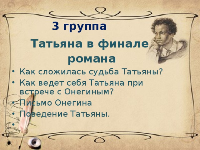 3 группа Татьяна в финале романа Как сложилась судьба Татьяны? Как ведет себя Татьяна при встрече с Онегиным? Письмо Онегина Поведение Татьяны.    