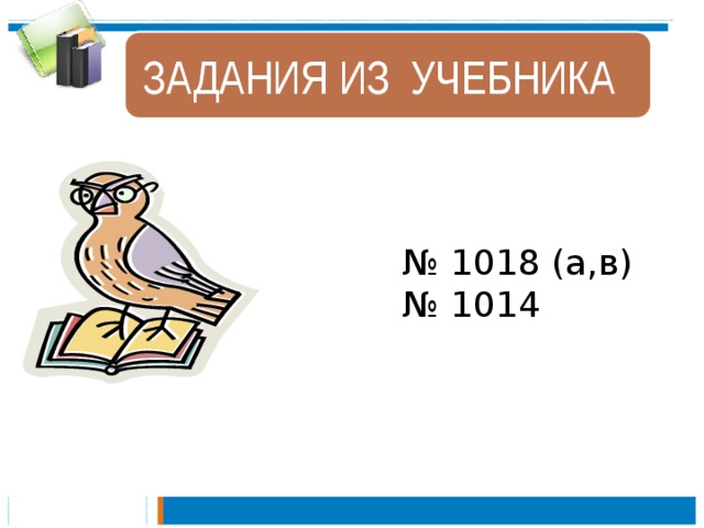 ЗАДАНИЯ ИЗ УЧЕБНИКА № 1018 (а,в) № 1014 