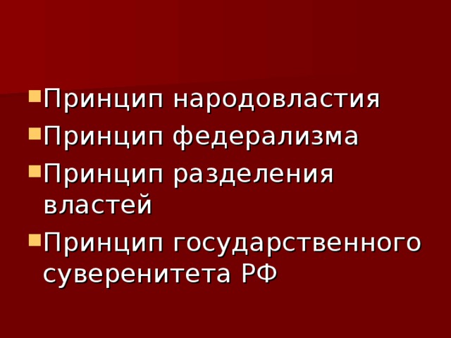Принцип народовластия Принцип федерализма Принцип разделения властей Принцип государственного суверенитета РФ 