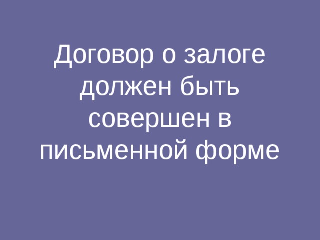 Договор о залоге должен быть совершен в письменной форме 