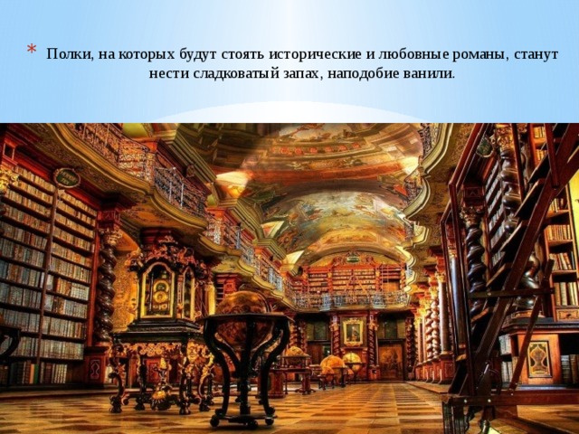 Полки, на которых будут стоять исторические и любовные романы, станут нести сладковатый запах, наподобие ванили. 