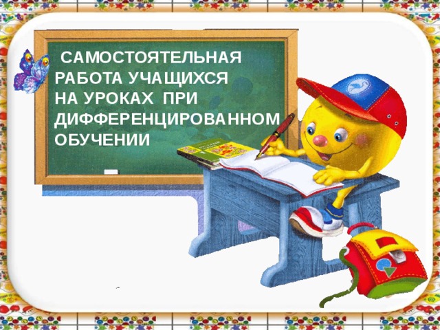  САМОСТОЯТЕЛЬНАЯ РАБОТА УЧАЩИХСЯ НА УРОКАХ ПРИ ДИФФЕРЕНЦИРОВАННОМ ОБУЧЕНИИ  