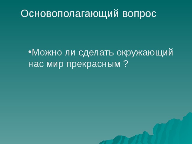 Основополагающий вопрос Можно ли сделать окружающий нас мир прекрасным ? 