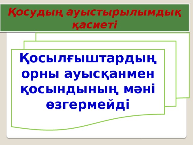 Қосудың ауыстырылымдық қасиеті Қосылғыштардың орны ауысқанмен қосындының мәні өзгермейді  
