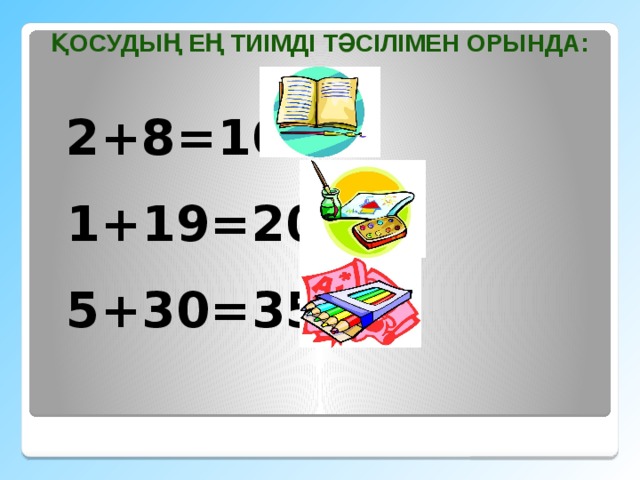 Қосудың ең тиімді тәсілімен орында:   2+8=10  1+19=20  5+30=35   
