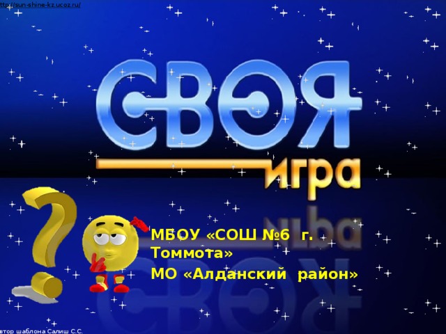 Автор шаблона Салиш С.С., учитель начальных классов СШ №53 г. Актобе. МБОУ «СОШ №6 г. Томмота» МО «Алданский район»  