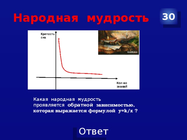 Народная мудрость 30 Какая народная мудрость проявляется обратной зависимостью, которая выражается формулой y=k/x ?  