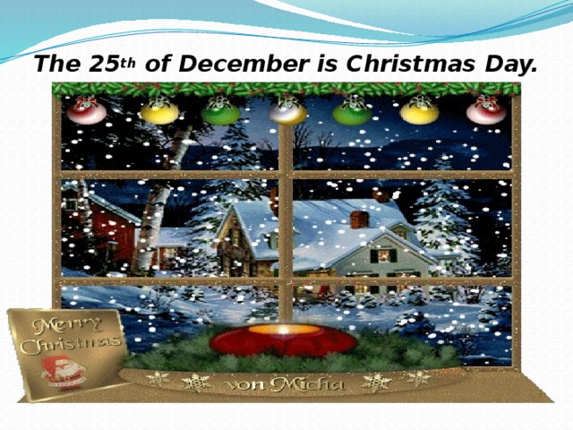 The 25 th of December is Christmas Day. 