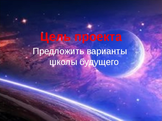 Цель проекта Предложить варианты школы будущего 