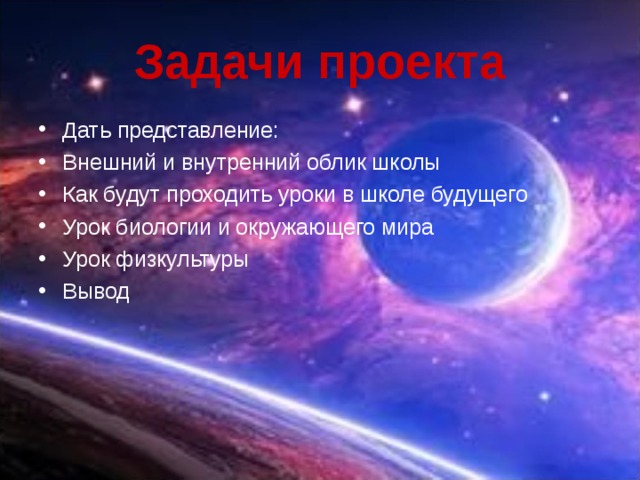Задачи проекта Дать представление: Внешний и внутренний облик школы Как будут проходить уроки в школе будущего Урок биологии и окружающего мира Урок физкультуры Вывод  
