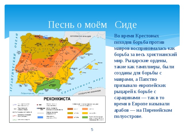 Песнь о моём Сиде   Во время Крестовых походов борьба против мавров воспринималась как борьба за весь христианский мир. Рыцарские ордены, такие как тамплиеры, были созданы для борьбы с маврами, а Папство призывало европейских рыцарей к борьбе с сарацинами — так в то время в Европе называли арабов — на Пиренейском полуострове.  