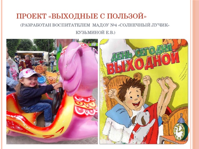 Проект «Выходные с пользой»  (разработан воспитателем МАДОУ №4 «Солнечный лучик» Кузьминой Е.В.) 