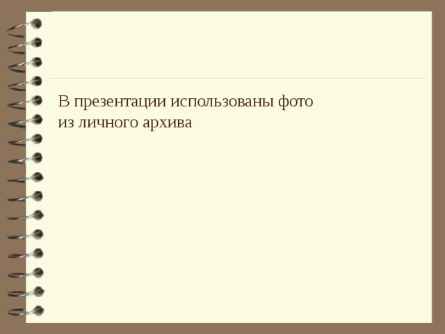 В презентации использованы фото из личного архива 
