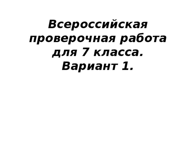 Всероссийская проверочная работа для 7 класса.  Вариант 1. 