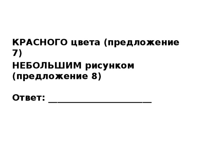КРАСНОГО цвета (предложение 7) НЕБОЛЬШИМ рисунком (предложение 8)   Ответ: _______________________ 