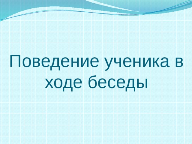 Поведение ученика в ходе беседы 