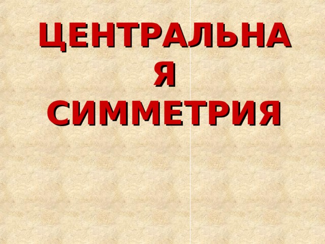 ЦЕНТРАЛЬНАЯ СИММЕТРИЯ 