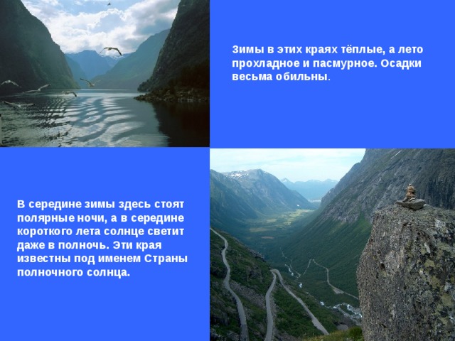 Зимы в этих краях тёплые, а лето прохладное и пасмурное . Осадки весьма обильны . В середине зимы здесь стоят полярные ночи, а в середине короткого лета солнце светит даже в полночь. Эти края известны под именем Страны полночного солнца.  