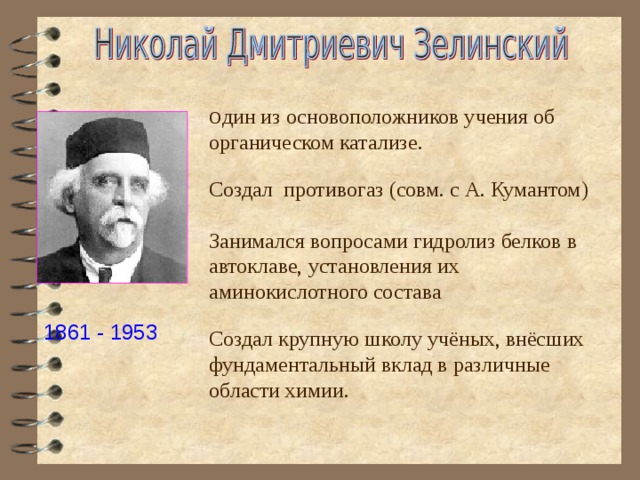 О дин из основоположников учения об органическом катализе. Создал противогаз (совм. с А. Кумантом) Занимался вопросами гидролиз белков в автоклаве, установления их аминокислотного состава Создал крупную школу учёных, внёсших фундаментальный вклад в различные области химии. 1861 - 1953 