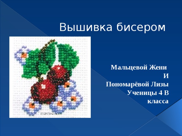 Вышивка бисером  Мальцевой Жени И Пономарёвой Лизы Ученицы 4 В класса 