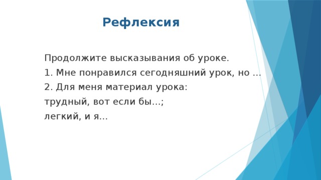 Рефлексия Продолжите высказывания об уроке. 1. Мне понравился сегодняшний урок, но … 2. Для меня материал урока: трудный, вот если бы…; легкий, и я… 
