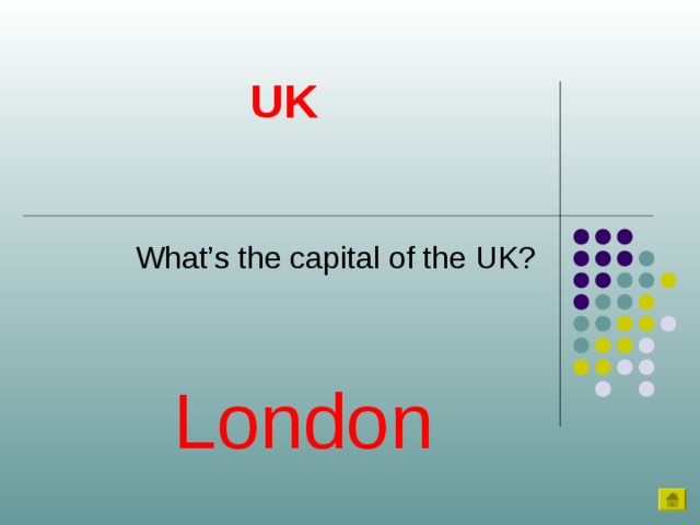UK What’s the capital of the UK? London 