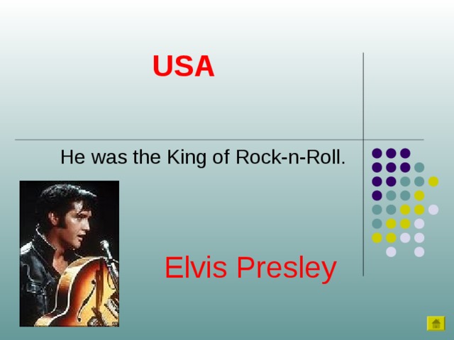 USA He was the King of Rock-n-Roll. Elvis Presley 