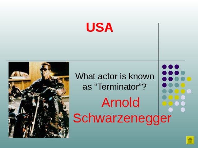 USA What actor is known as “Terminator”? Arnold  Schwarzenegger 