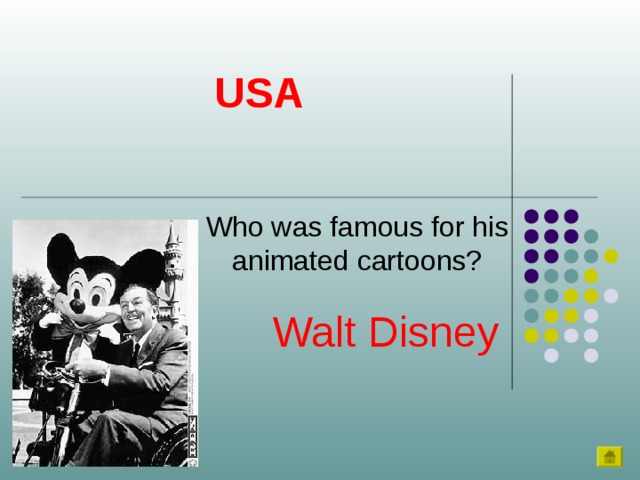 USA Who was famous for his animated cartoons? Walt Disney 