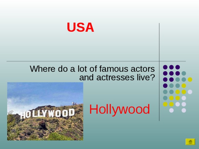 USA Where do a lot of famous actors and actresses live? Hollywood 