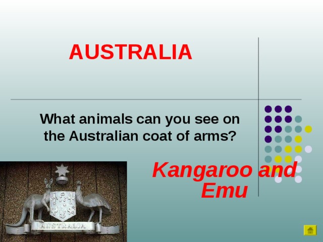 AUSTRALIA What animals can you see on the Australian coat of arms? Kangaroo and Emu  