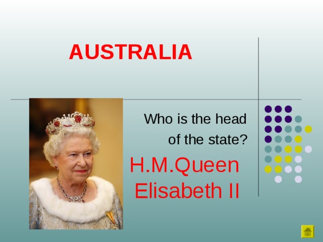 AUSTRALIA Who is the head  of the state? H.M.Queen Elisabeth II 