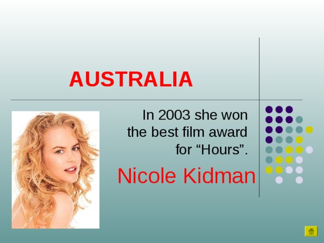 AUSTRALIA In 2003 she won the best film award for “Hours”. Nicole Kidman 