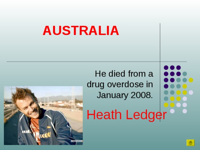 AUSTRALIA He died from a drug overdose in January 2008. Heath Ledger 