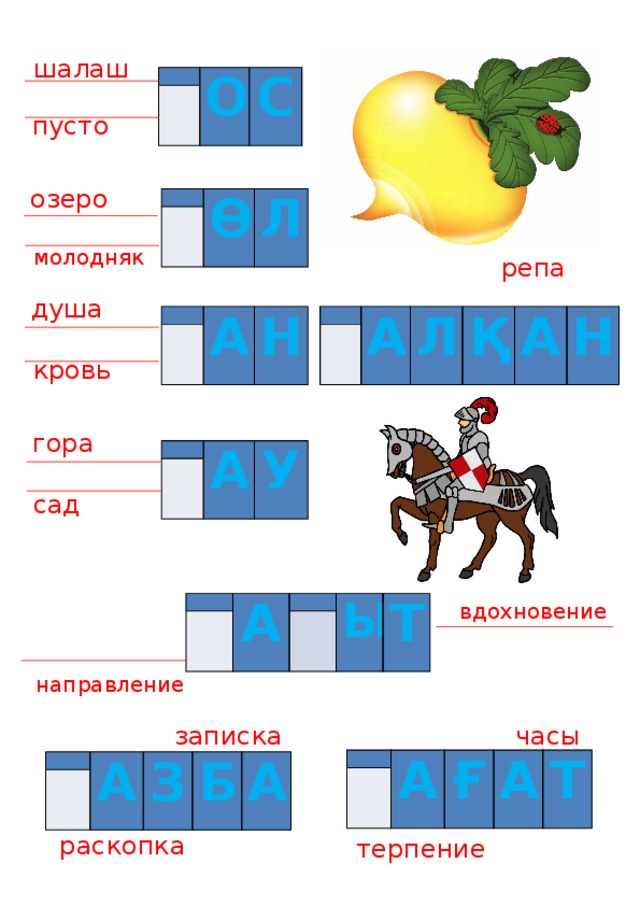 шалаш     О С пусто озеро   Ө   Л молодняк репа душа     А Н     А Л Қ А Н кровь гора     А У сад вдохновение   А       Ы Т направление записка часы   А   Ғ А Т     А З Б А раскопка терпение 