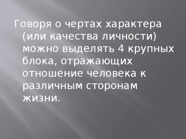 Говоря о чертах характера (или качества личности) можно выделять 4 крупных блока, отражающих отношение человека к различным сторонам жизни. 