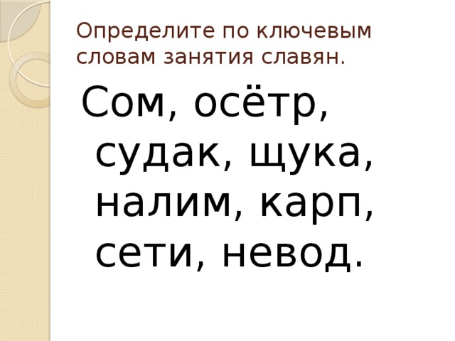 Определите по ключевым словам занятия славян. Сом, осётр, судак, щука, налим, карп, сети, невод. 