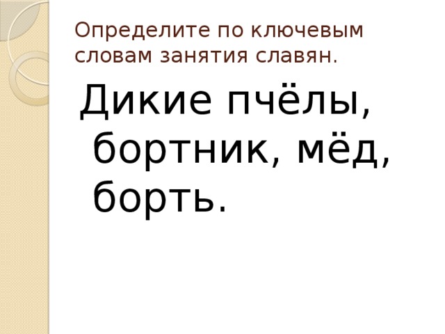 Определите по ключевым словам занятия славян. Дикие пчёлы, бортник, мёд, борть. 
