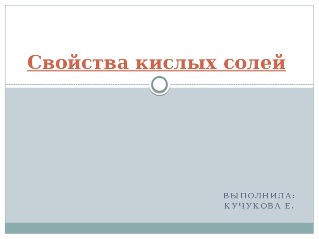 Свойства кислых солей Выполнила: Кучукова Е. 