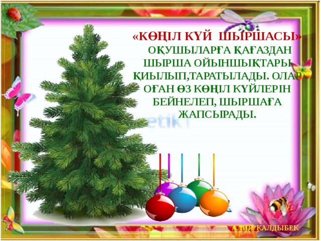 «КӨҢІЛ КҮЙ шЫРШАСЫ »  ОҚУШЫЛАРҒА ҚАҒАЗДАН ШЫРША ОЙЫНШЫҚТАРЫ ҚИЫЛЫП,ТАРАТЫЛАДЫ. Олар оған өз көңіл күйлерін бейнелеп, шыршаға жапсырады. АЛИЯ КАЛДЫБЕК 