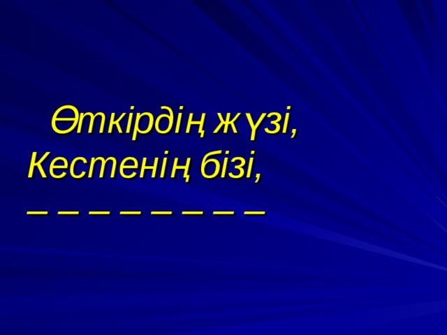  Өткірдің жүзі, Кестенің бізі,  – – – – – – – – 