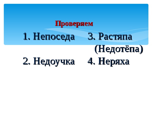Проверяем    1. Непоседа 3. Растяпа  (Недотёпа)  2. Недоучка 4. Неряха