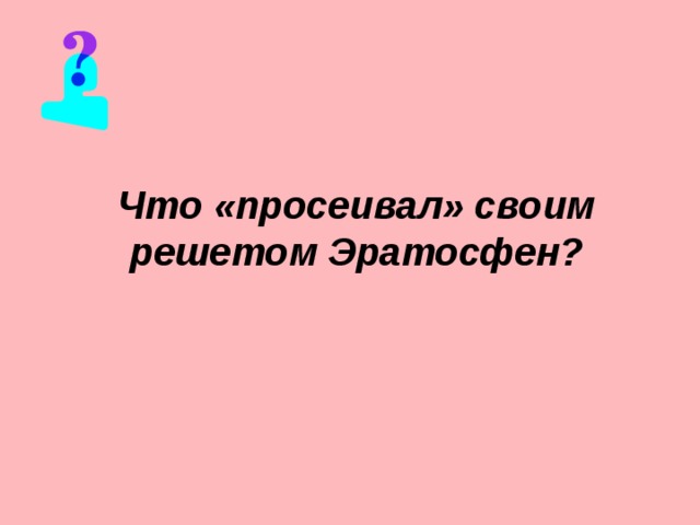 Что «просеивал» своим решетом Эратосфен? 